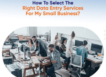 HOW TO SELECT THE RIGHT DATA ENTRY SERVICES FOR MY SMALL BUSINESS?